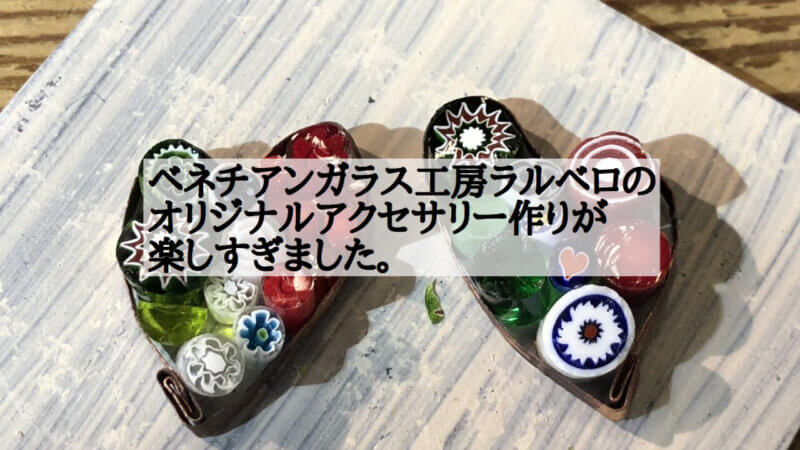 ベネチアンガラス体験×ラルベロ｜アクセサリー作りが楽しすぎた話